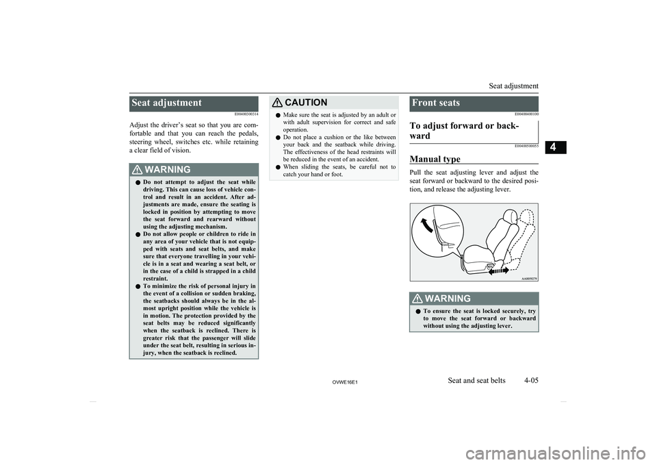 MITSUBISHI SHOGUN 2016  Owners Manual (in English) Seat adjustmentE00400300314
Adjust  the  driver’s  seat  so  that  you  are  com- fortable  and  that  you  can  reach  the  pedals,
steering  wheel,  switches  etc.  while  retaining a clear field 