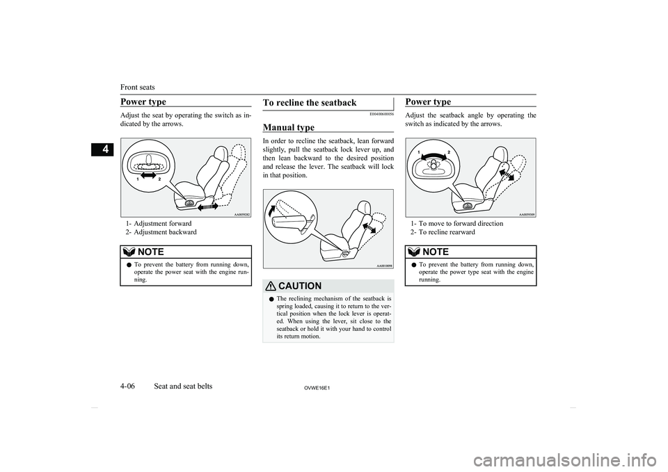 MITSUBISHI SHOGUN 2016  Owners Manual (in English) Power type
Adjust the seat by operating the switch as in-
dicated by the arrows.
1- Adjustment forward
2- Adjustment backward
NOTEl To  prevent  the  battery  from  running  down,
operate  the  power 