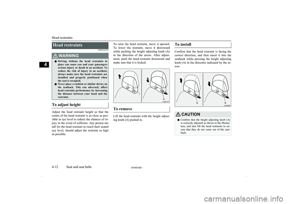 MITSUBISHI SHOGUN 2016  Owners Manual (in English) Head restraintsE00403301585WARNINGlDriving  without  the  head  restraints  in
place  can  cause  you  and  your  passengers serious  injury  or  death  in  an  accident.  Toreduce  the  risk  of  inj