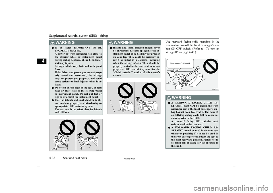 MITSUBISHI SHOGUN 2016  Owners Manual (in English) WARNINGlIT  IS  VERY  IMPORTANT  TO  BE
PROPERLY SEATED.
A  driver  or  front  passenger  too  close  to the  steering  wheel  or  instrument  panel
during airbag deployment can be killed or seriously