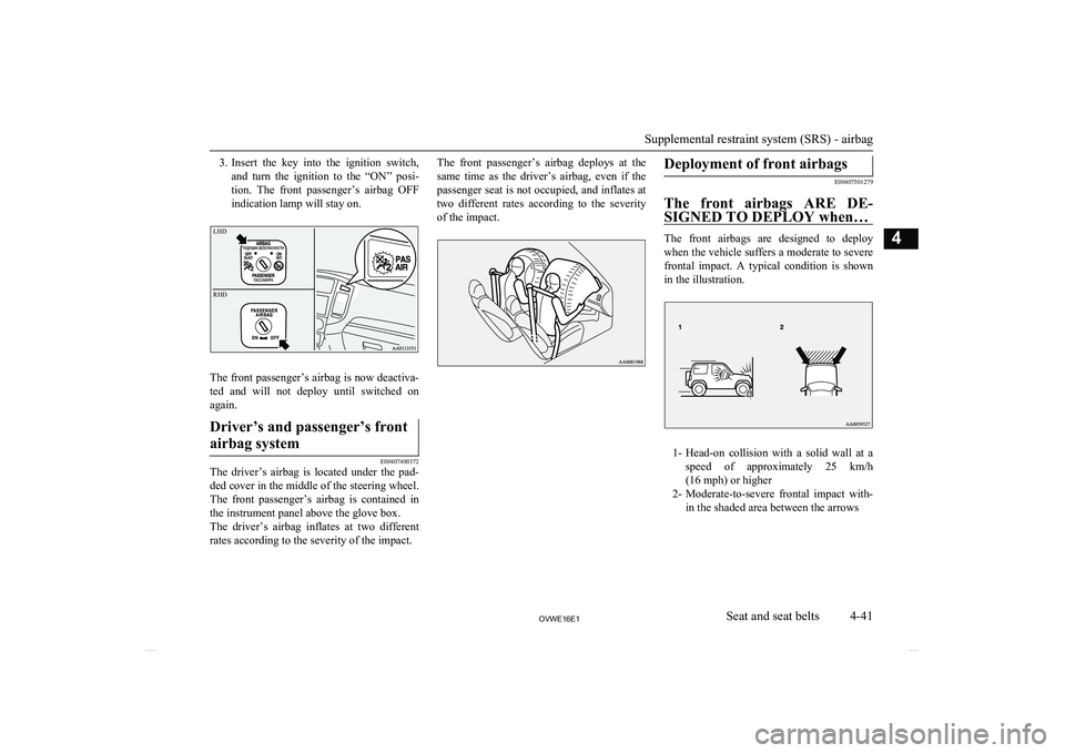 MITSUBISHI SHOGUN 2016  Owners Manual (in English) 3.Insert  the  key  into  the  ignition  switch,
and  turn  the  ignition  to  the  “ON”  posi-
tion.  The  front  passenger’s  airbag  OFF
indication lamp will stay on.
The front passenger’s 