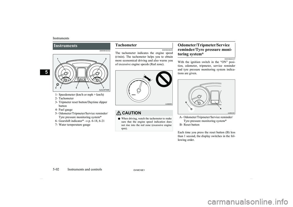 MITSUBISHI SHOGUN 2016 Owners Manual (in English) InstrumentsE00500102522
1- Speedometer (km/h or mph + km/h)
2- Tachometer
3- Tripmeter reset button/Daytime dipper button
4- Fuel gauge
5- Odometer/Tripmeter/Service reminder/ Tyre pressure monitoring MITSUBISHI SHOGUN 2016 Owners Manual (in English) InstrumentsE00500102522
1- Speedometer (km/h or mph + km/h)
2- Tachometer
3- Tripmeter reset button/Daytime dipper button
4- Fuel gauge
5- Odometer/Tripmeter/Service reminder/ Tyre pressure monitoring