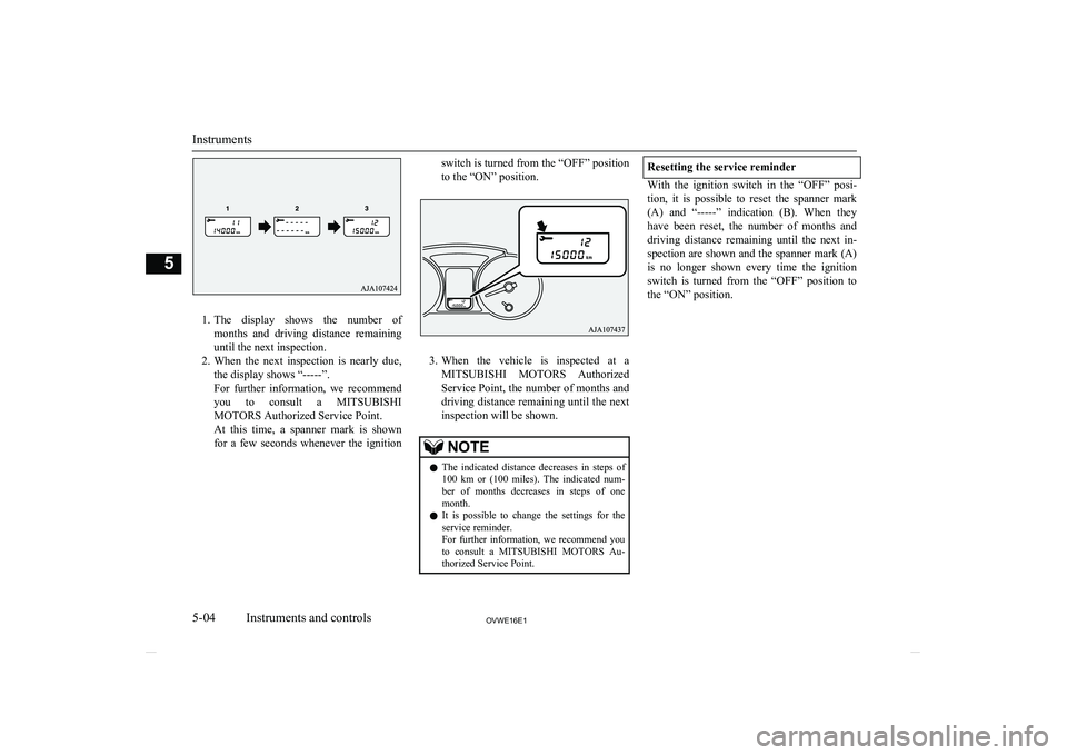 MITSUBISHI SHOGUN 2016   (in English) Owners Manual 1.The  display  shows  the  number  of
months  and  driving  distance  remaining until the next inspection.
2. When  the  next  inspection  is  nearly  due,
the display shows “-----”.
For  further