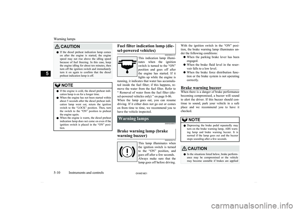 MITSUBISHI SHOGUN 2016 Owners Manual (in English) CAUTIONlIf the diesel preheat indication lamp comes
on after the engine is started, the engine speed may not rise above the idling speedbecause of fuel freezing. In this case MITSUBISHI SHOGUN 2016 Owners Manual (in English) CAUTIONlIf the diesel preheat indication lamp comes
on after the engine is started, the engine speed may not rise above the idling speedbecause of fuel freezing. In this case