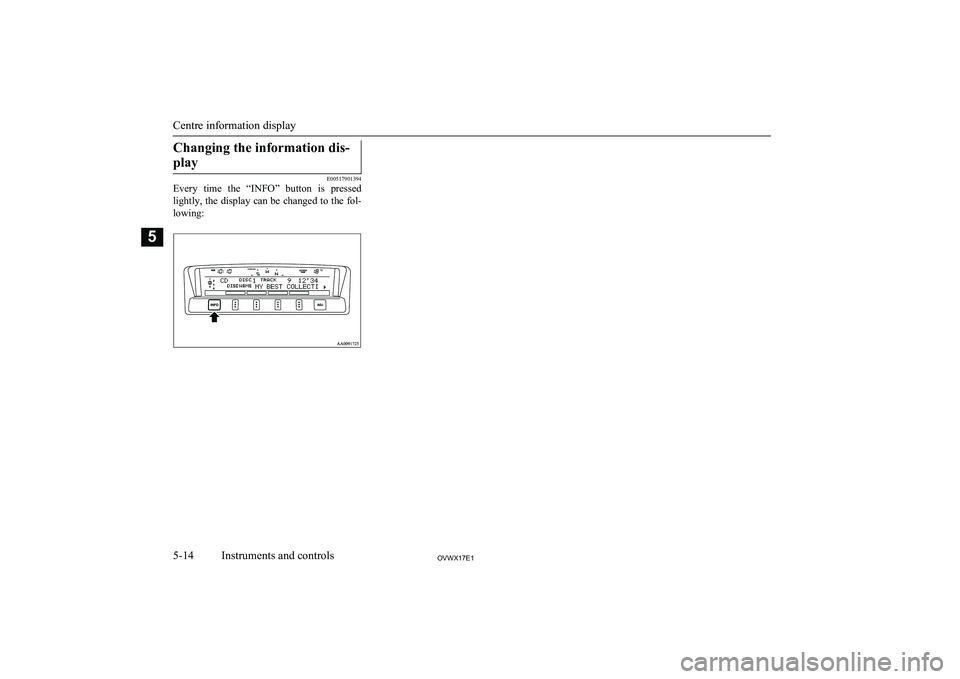 MITSUBISHI SHOGUN 2017 (in English) User Guide Changing the information dis-play
E00517901394
Every time the “INFO” button is pressed
lightly, the display can be changed to the fol- lowing:Centre information display
5-14OVWX17E1Instrumen MITSUBISHI SHOGUN 2017 (in English) User Guide Changing the information dis-play
E00517901394
Every time the “INFO” button is pressed
lightly, the display can be changed to the fol- lowing:Centre information display
5-14OVWX17E1Instrumen