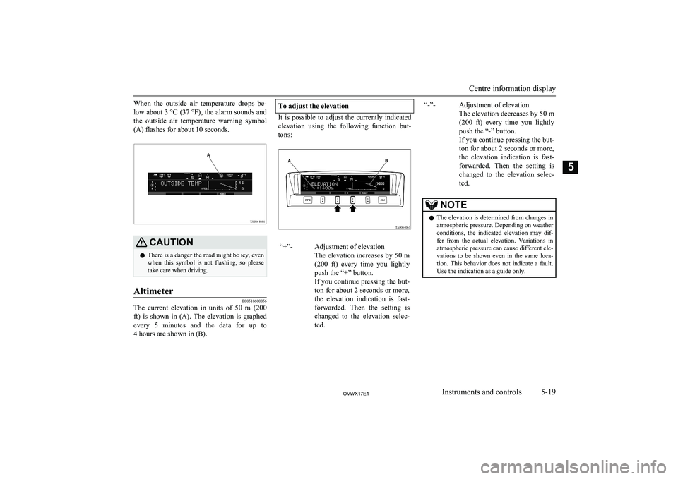 MITSUBISHI SHOGUN 2017 (in English) User Guide When the outside air temperature drops be-low about 3 °C (37 °F) , the alarm sounds and
the outside air temperature warning symbol (A) flashes for about 10 seconds.CAUTIONl There is a da MITSUBISHI SHOGUN 2017 (in English) User Guide When the outside air temperature drops be-low about 3 °C (37 °F) , the alarm sounds and
the outside air temperature warning symbol (A) flashes for about 10 seconds.CAUTIONl There is a da