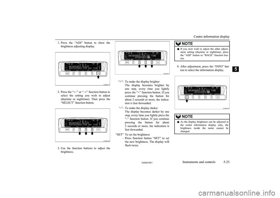 MITSUBISHI SHOGUN 2017 Owners Manual (in English) 1.Press the “ADJ” button to show the
brightness adjusting display.
2. Press the “←” or “→” function button to
select the setting you wish to adjust (daytime or nighttime) MITSUBISHI SHOGUN 2017 Owners Manual (in English) 1.Press the “ADJ” button to show the
brightness adjusting display.
2. Press the “←” or “→” function button to
select the setting you wish to adjust (daytime or nighttime)