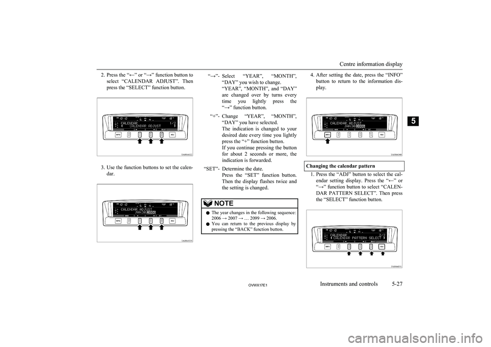 MITSUBISHI SHOGUN 2017 Owners Manual (in English) 2.Press the “←” or “→” function button to
select “CALENDAR ADJUST”. Then press the “SELECT” function button.
3. Use the function buttons to set the calen-
dar.
“→”-Select MITSUBISHI SHOGUN 2017 Owners Manual (in English) 2.Press the “←” or “→” function button to
select “CALENDAR ADJUST”. Then press the “SELECT” function button.
3. Use the function buttons to set the calen-
dar.
“→”-Select