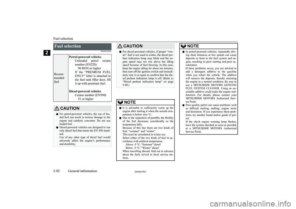 MITSUBISHI SHOGUN 2017 (in English) User Guide Fuel selectionE00200104901
Recom-
mended
fuel
Petrol-powered vehicles Unleaded petrol octanenumber (EN228) 90 RON or higher
If the “PREMIUM FUEL
ONLY” label is attached to the fuel tank MITSUBISHI SHOGUN 2017 (in English) User Guide Fuel selectionE00200104901
Recom-
mended
fuel
Petrol-powered vehicles Unleaded petrol octanenumber (EN228) 90 RON or higher
If the “PREMIUM FUEL
ONLY” label is attached to the fuel tank