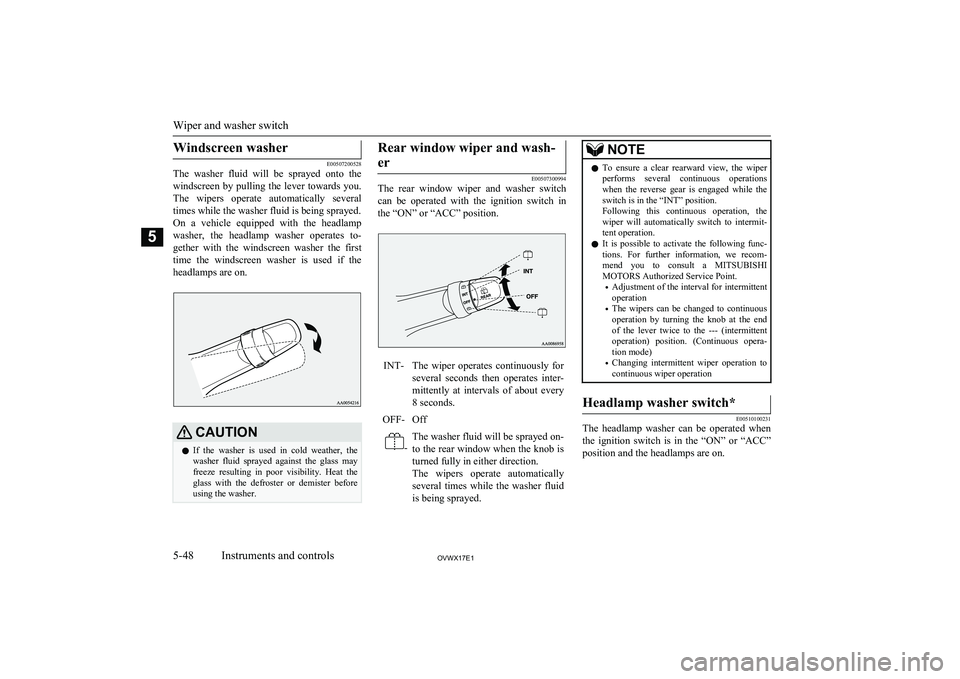 MITSUBISHI SHOGUN 2017 Owners Manual (in English) Windscreen washer
E00507200528
The washer fluid will be sprayed onto the
windscreen by pulling the lever towards you.
The wipers operate automatically several times while the washer f MITSUBISHI SHOGUN 2017 Owners Manual (in English) Windscreen washer
E00507200528
The washer fluid will be sprayed onto the
windscreen by pulling the lever towards you.
The wipers operate automatically several times while the washer f