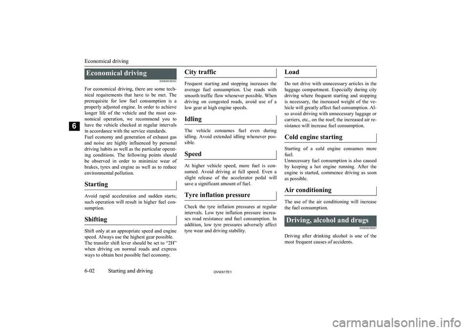 MITSUBISHI SHOGUN 2017  Owners Manual (in English) Economical drivingE00600100561
For  economical  driving,  there  are  some  tech- nical  requirements  that  have  to  be  met.  Theprerequisite  for  low  fuel  consumption  is  a
properly  adjusted 