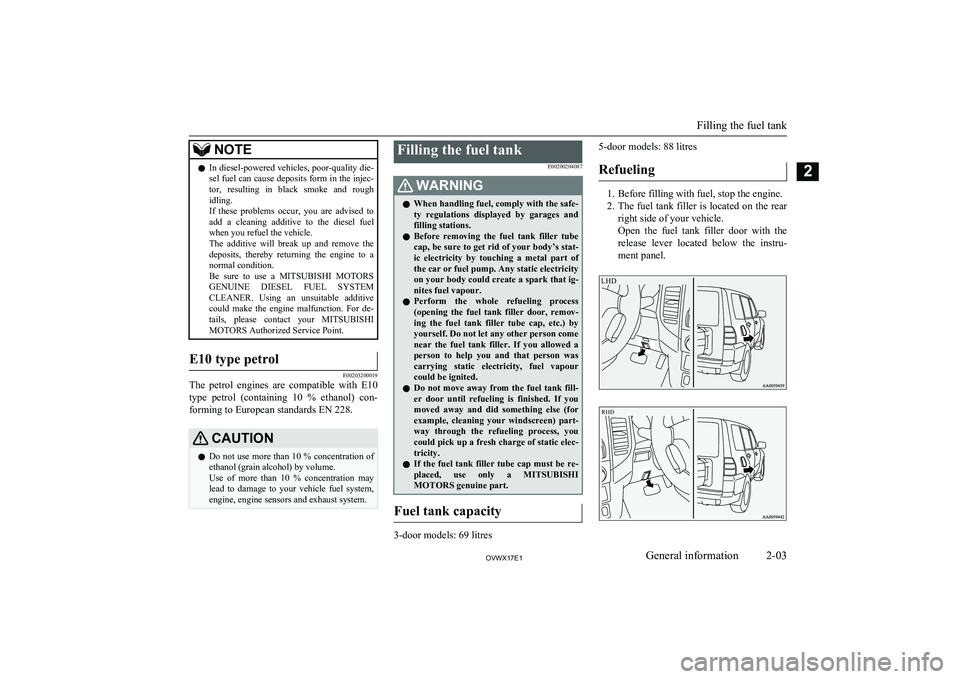 MITSUBISHI SHOGUN 2017  Owners Manual (in English) NOTElIn diesel-powered vehicles, poor-quality die-
sel fuel can cause deposits form in the injec- tor,  resulting  in  black  smoke  and  rough
idling.
If  these  problems  occur,  you  are  advised  