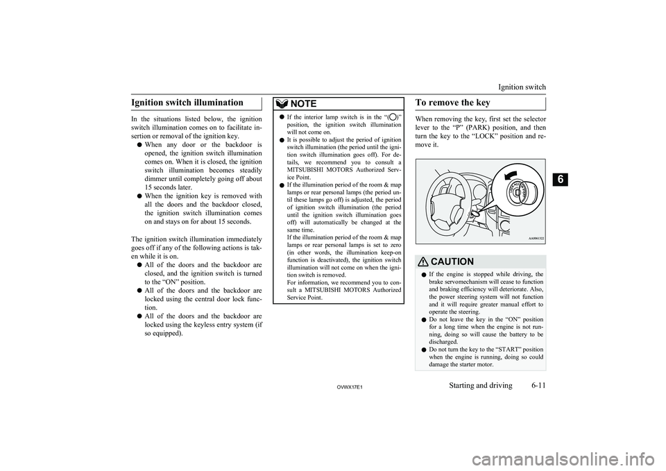MITSUBISHI SHOGUN 2017   (in English) Owners Guide Ignition switch illumination
In  the  situations  listed  below,  the  ignitionswitch  illumination  comes  on  to  facilitate  in-
sertion or removal of the ignition key.
l When  any  door  or  the  