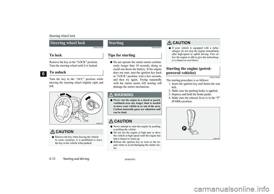 MITSUBISHI SHOGUN 2017   (in English) Owners Guide Steering wheel lockE00601500298
To lock
Remove the key at the “LOCK” position.
Turn the steering wheel until it is locked.
To unlock
Turn  the  key  to  the  “ACC”  position  while
moving  the