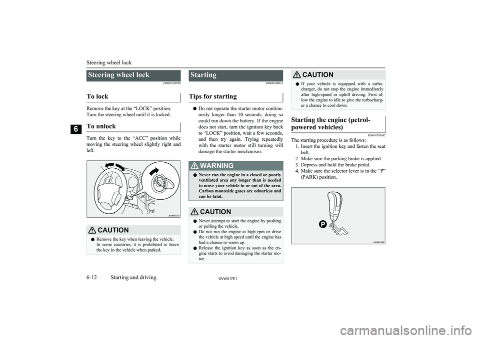 MITSUBISHI SHOGUN 2017  Owners Manual (in English) Steering wheel lockE00601500298
To lock
Remove the key at the “LOCK” position.
Turn the steering wheel until it is locked.
To unlock
Turn  the  key  to  the  “ACC”  position  while
moving  the