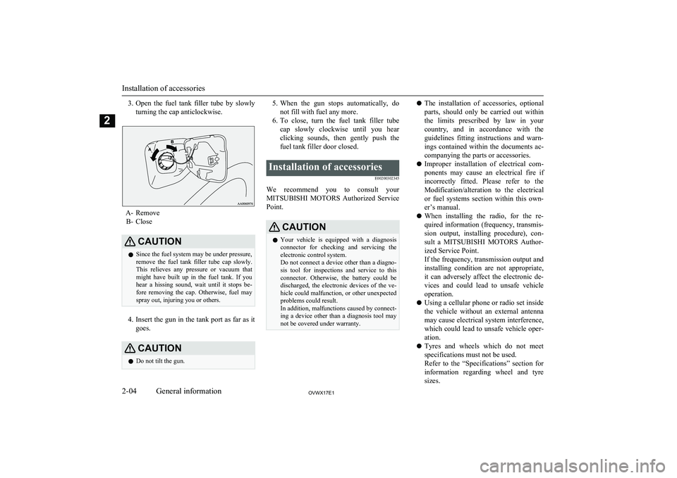 MITSUBISHI SHOGUN 2017 (in English) User Guide 3.Open the fuel tank filler tube by slowly
turning the cap anticlockwise.
A- Remove B- Close
CAUTIONl Since the fuel system may be under pressure,
remove the fuel tank filler tube cap sl MITSUBISHI SHOGUN 2017 (in English) User Guide 3.Open the fuel tank filler tube by slowly
turning the cap anticlockwise.
A- Remove B- Close
CAUTIONl Since the fuel system may be under pressure,
remove the fuel tank filler tube cap sl