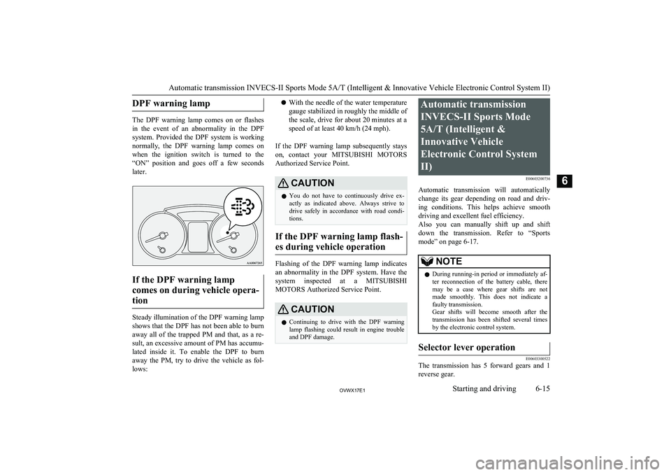 MITSUBISHI SHOGUN 2017 Owners Manual (in English) DPF warning lamp
The DPF warning lamp comes on or flashes
in the event of an abnormality in the DPF
system. Provided the DPF system is working normally, the DPF warning lamp MITSUBISHI SHOGUN 2017 Owners Manual (in English) DPF warning lamp
The DPF warning lamp comes on or flashes
in the event of an abnormality in the DPF
system. Provided the DPF system is working normally, the DPF warning lamp