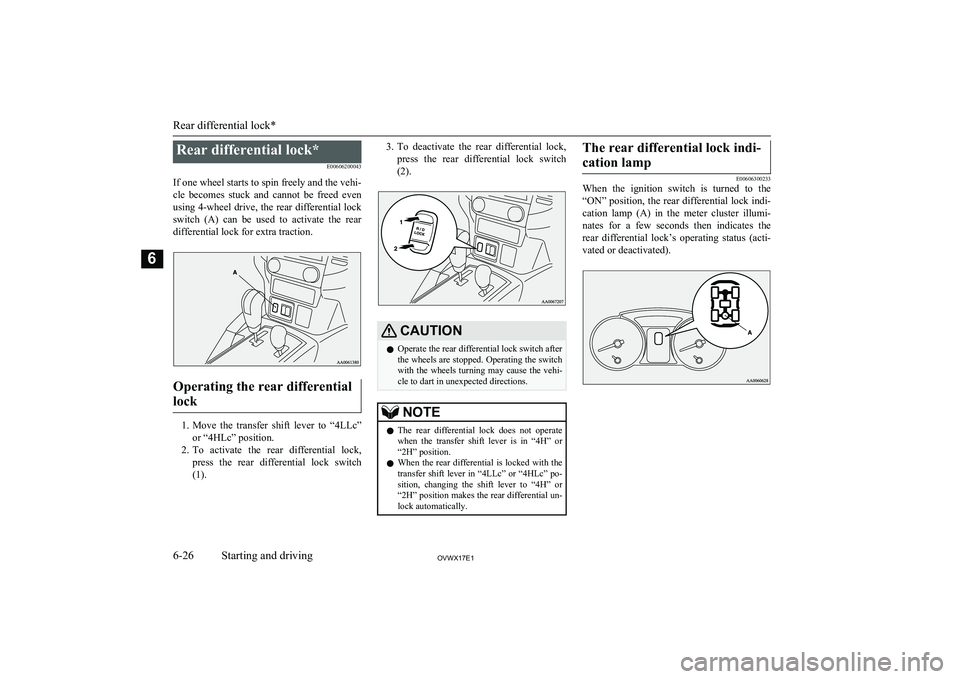 MITSUBISHI SHOGUN 2017 Owners Manual (in English) Rear differential lock*E00606200043
If one wheel starts to spin freely and the vehi-
cle becomes stuck and cannot be freed even using 4-wheel drive, the rear differential lock
switch (A) ca MITSUBISHI SHOGUN 2017 Owners Manual (in English) Rear differential lock*E00606200043
If one wheel starts to spin freely and the vehi-
cle becomes stuck and cannot be freed even using 4-wheel drive, the rear differential lock
switch (A) ca