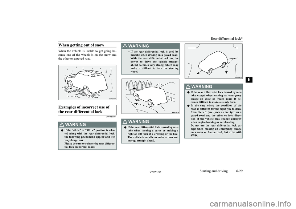 MITSUBISHI SHOGUN 2017 Owners Manual (in English) When getting out of snow
When the vehicle is unable to get going be-cause one of the wheels is on the snow and
the other on a paved road.
Examples of incorrect use of
the rear differe MITSUBISHI SHOGUN 2017 Owners Manual (in English) When getting out of snow
When the vehicle is unable to get going be-cause one of the wheels is on the snow and
the other on a paved road.
Examples of incorrect use of
the rear differe