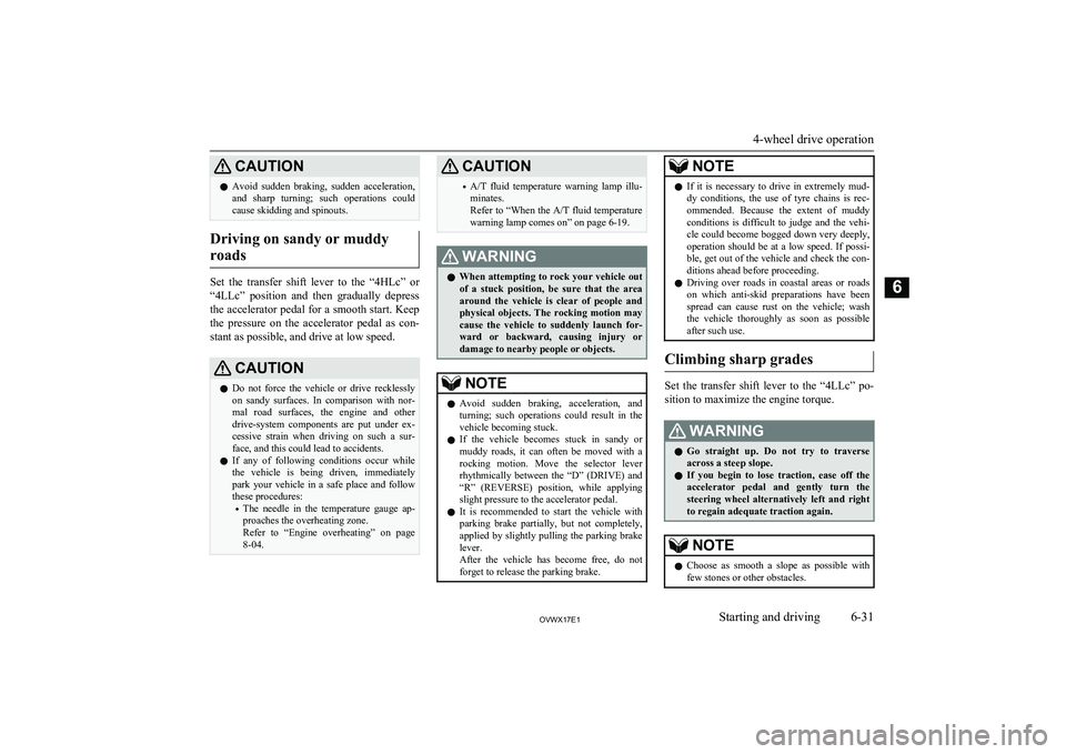 MITSUBISHI SHOGUN 2017  Owners Manual (in English) CAUTIONlAvoid  sudden  braking,  sudden  acceleration,
and  sharp  turning;  such  operations  could
cause skidding and spinouts.
Driving on sandy or muddy
roads
Set  the  transfer  shift  lever  to  