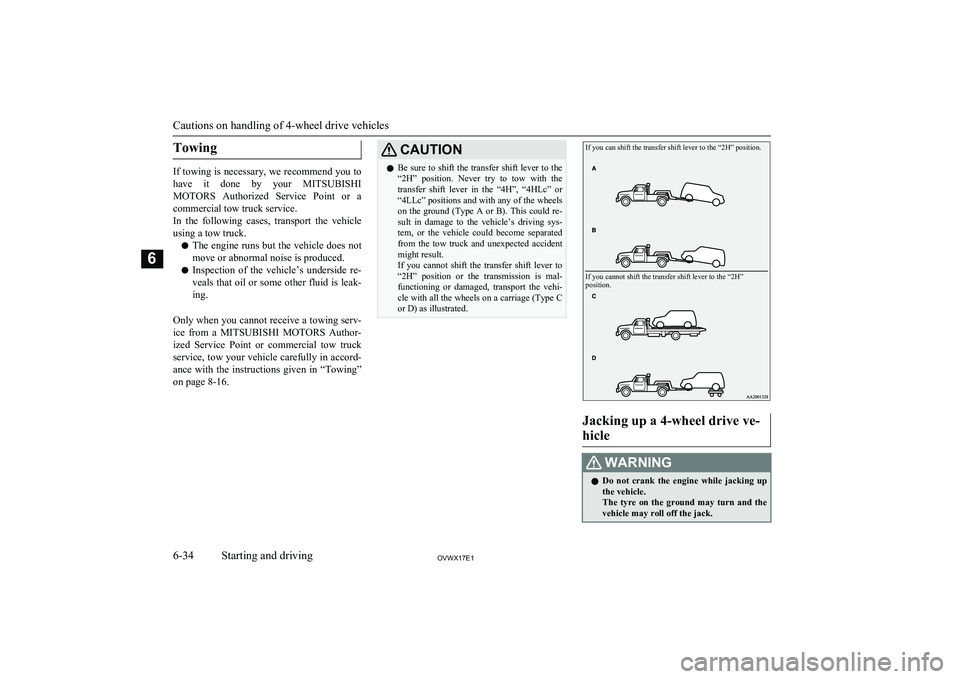 MITSUBISHI SHOGUN 2017  Owners Manual (in English) Towing
If towing is necessary, we recommend you tohave  it  done  by  your  MITSUBISHI
MOTORS   Authorized  Service  Point  or  a
commercial tow truck service.
In  the  following  cases,  transport  t