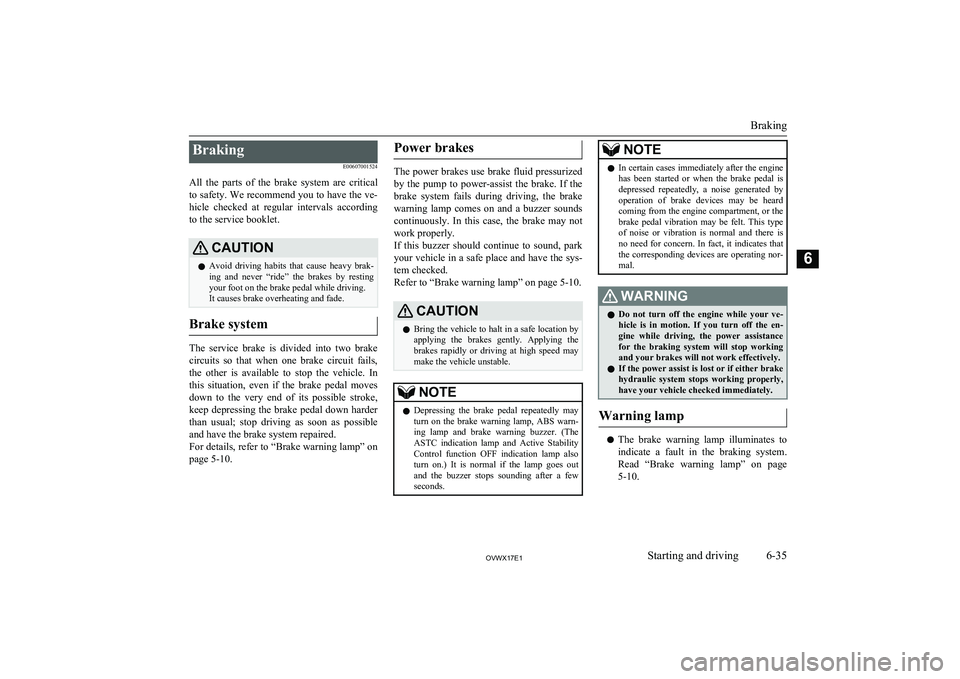 MITSUBISHI SHOGUN 2017 Owners Manual (in English) BrakingE00607001524
All the parts of the brake system are critical
to safety. We recommend you to have the ve- hicle checked at regular intervals according
to the service booklet.CAUTIONl MITSUBISHI SHOGUN 2017 Owners Manual (in English) BrakingE00607001524
All the parts of the brake system are critical
to safety. We recommend you to have the ve- hicle checked at regular intervals according
to the service booklet.CAUTIONl