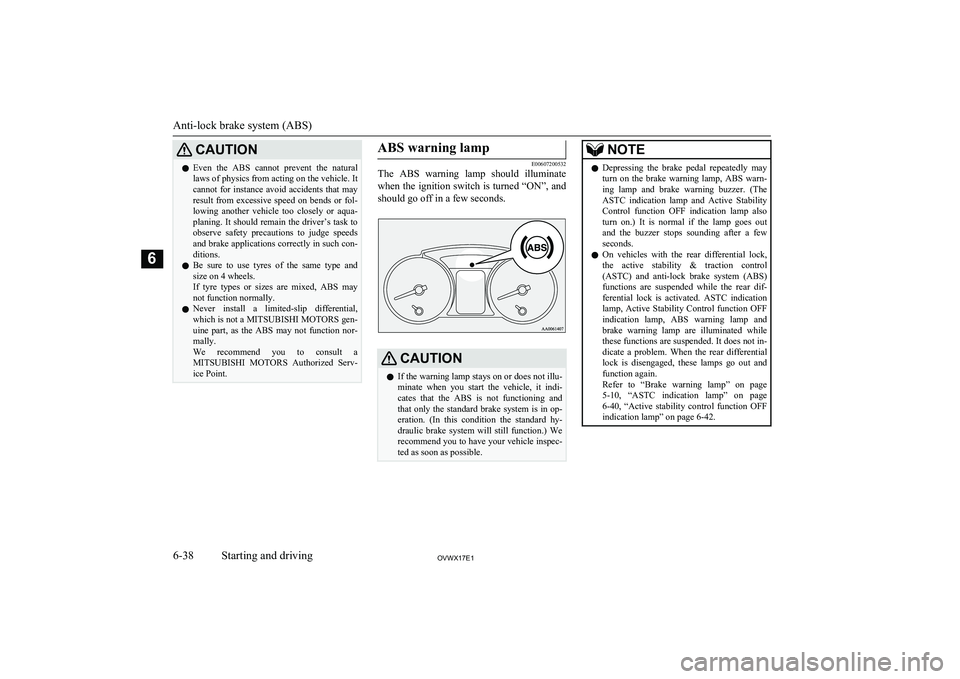 MITSUBISHI SHOGUN 2017  Owners Manual (in English) CAUTIONlEven  the  ABS  cannot  prevent  the  natural
laws of physics from acting on the vehicle. Itcannot for instance avoid accidents that may
result  from  excessive  speed  on  bends  or  fol- low