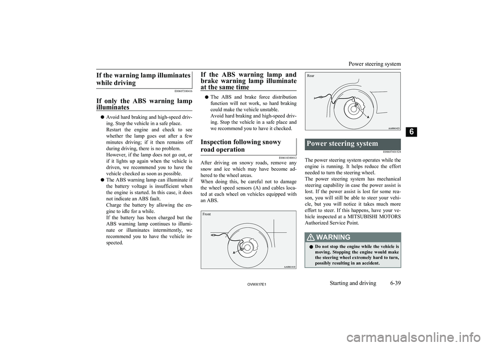MITSUBISHI SHOGUN 2017 (in English) User Guide If the warning lamp illuminateswhile driving
E00607300416
If only the ABS warning lamp illuminates
l Avoid hard braking and high-speed driv-
ing. Stop the vehicle in a safe place.
Restart the e MITSUBISHI SHOGUN 2017 (in English) User Guide If the warning lamp illuminateswhile driving
E00607300416
If only the ABS warning lamp illuminates
l Avoid hard braking and high-speed driv-
ing. Stop the vehicle in a safe place.
Restart the e