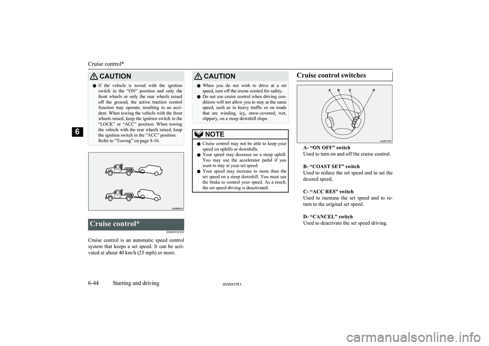 MITSUBISHI SHOGUN 2017  Owners Manual (in English) CAUTIONlIf  the  vehicle  is  towed  with  the  ignition
switch  in  the  “ON”  position  and  only  the
front  wheels  or  only  the  rear  wheels  raised off  the  ground,  the  active  traction