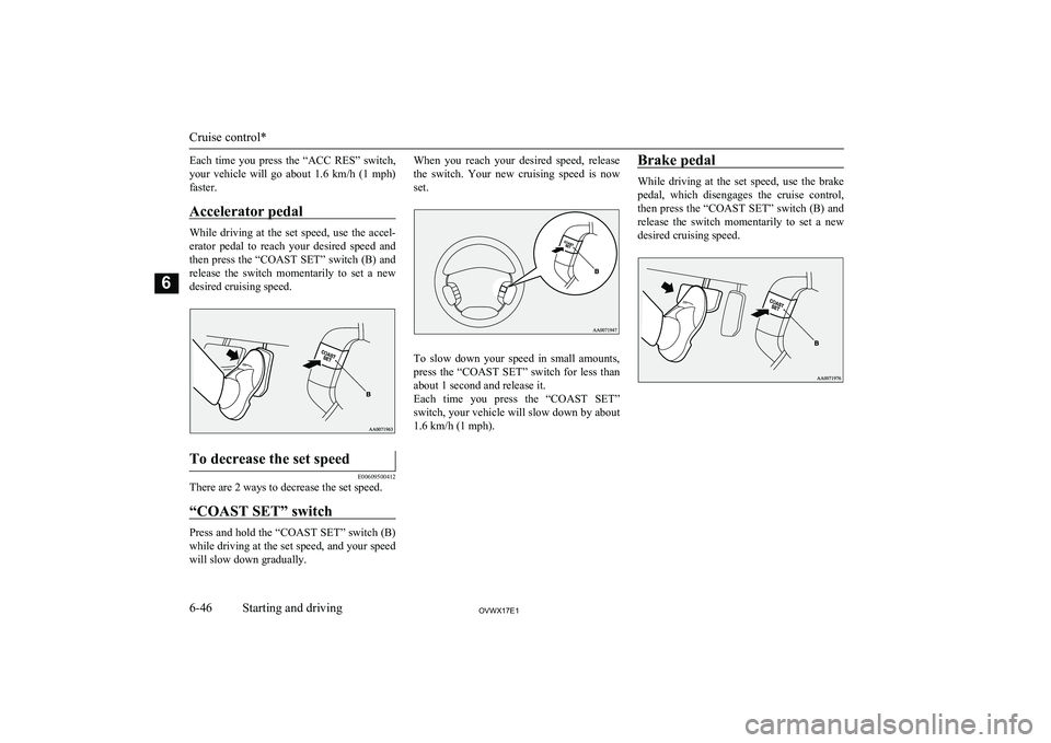 MITSUBISHI SHOGUN 2017 Owners Manual (in English) Each time you press the “ACC RES” switch,your vehicle will go about 1.6 km/h (1 mph)
faster.
Accelerator pedal
While driving at the set speed, use the accel-
erator pedal MITSUBISHI SHOGUN 2017 Owners Manual (in English) Each time you press the “ACC RES” switch,your vehicle will go about 1.6 km/h (1 mph)
faster.
Accelerator pedal
While driving at the set speed, use the accel-
erator pedal