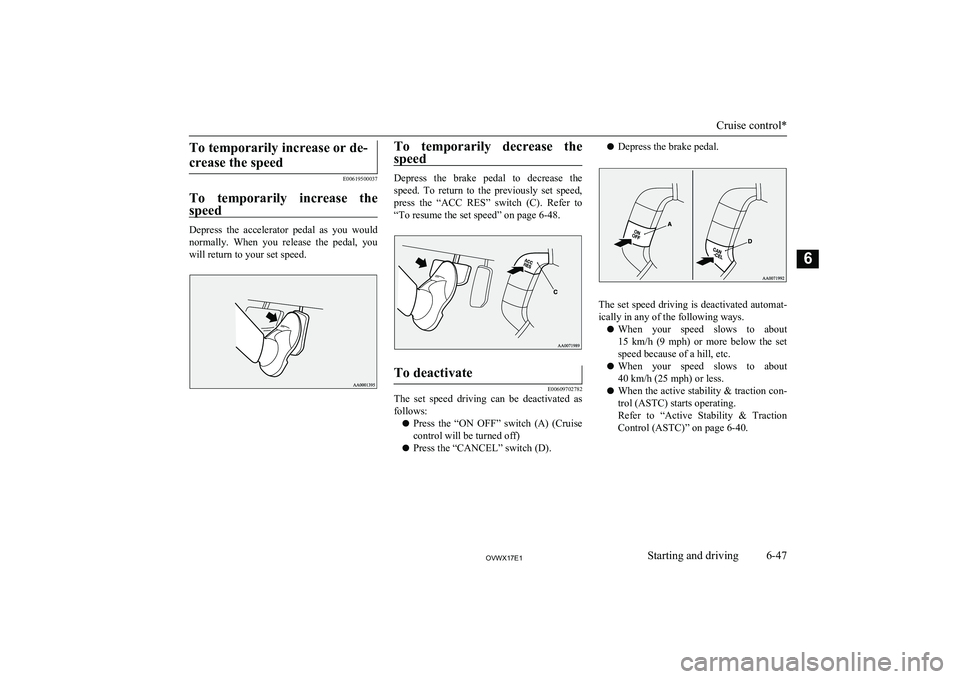 MITSUBISHI SHOGUN 2017 Owners Manual (in English) To temporarily increase or de-crease the speed
E00619500037
To temporarily increase the speed
Depress the accelerator pedal as you would
normally. When you release the pedal, you will r MITSUBISHI SHOGUN 2017 Owners Manual (in English) To temporarily increase or de-crease the speed
E00619500037
To temporarily increase the speed
Depress the accelerator pedal as you would
normally. When you release the pedal, you will r