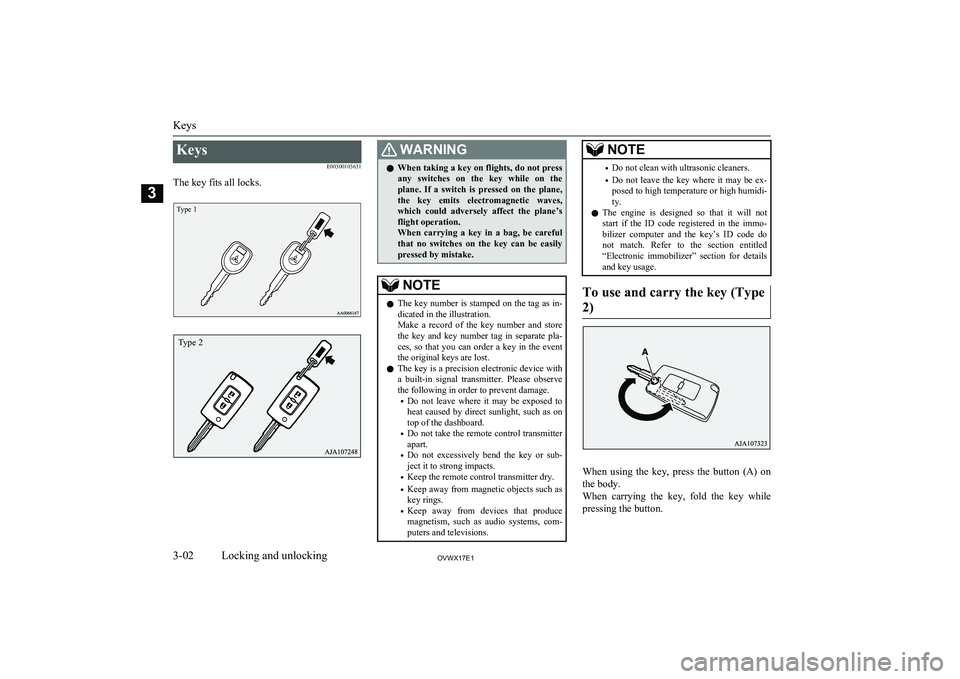 MITSUBISHI SHOGUN 2017 (in English) User Guide KeysE00300103631
The key fits all locks.
Type 1
WARNINGl When taking a key on flights, do not press
any switches on the key while on the plane. If a switch is pressed on the plane,the MITSUBISHI SHOGUN 2017 (in English) User Guide KeysE00300103631
The key fits all locks.
Type 1
WARNINGl When taking a key on flights, do not press
any switches on the key while on the plane. If a switch is pressed on the plane,the