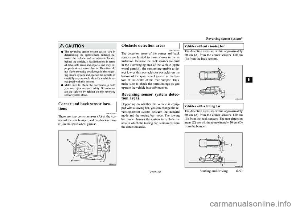 MITSUBISHI SHOGUN 2017  Owners Manual (in English) CAUTIONlThe  reversing  sensor  system  assists  you  in
determining  the  approximate  distance  be-
tween  the  vehicle  and  an  obstacle  located behind the vehicle. It has limitations in terms
of