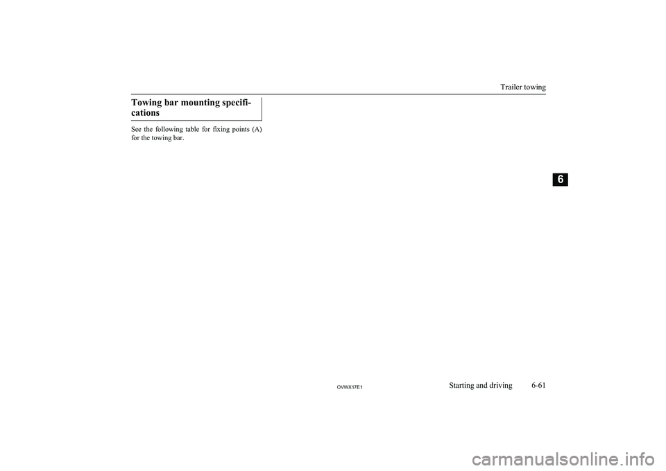 MITSUBISHI SHOGUN 2017 Owners Manual (in English) Towing bar mounting specifi-cations
See the following table for fixing points (A) for the towing bar.
Trailer towing
6-61OVWX17E1Starting and driving6 MITSUBISHI SHOGUN 2017 Owners Manual (in English) Towing bar mounting specifi-cations
See the following table for fixing points (A) for the towing bar.
Trailer towing
6-61OVWX17E1Starting and driving6