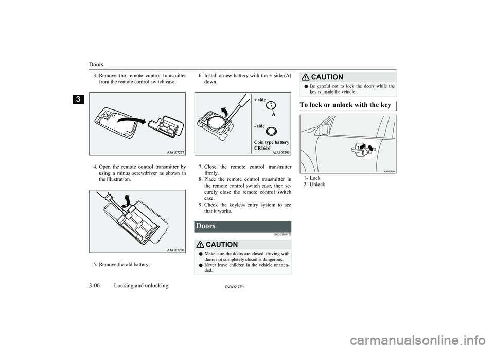 MITSUBISHI SHOGUN 2017 (in English) Owners Guide 3.Remove the remote control transmitter
from the remote control switch case.
4. Open the remote control transmitter by
using a minus screwdriver as shown in the illustration.
5. Remove MITSUBISHI SHOGUN 2017 (in English) Owners Guide 3.Remove the remote control transmitter
from the remote control switch case.
4. Open the remote control transmitter by
using a minus screwdriver as shown in the illustration.
5. Remove