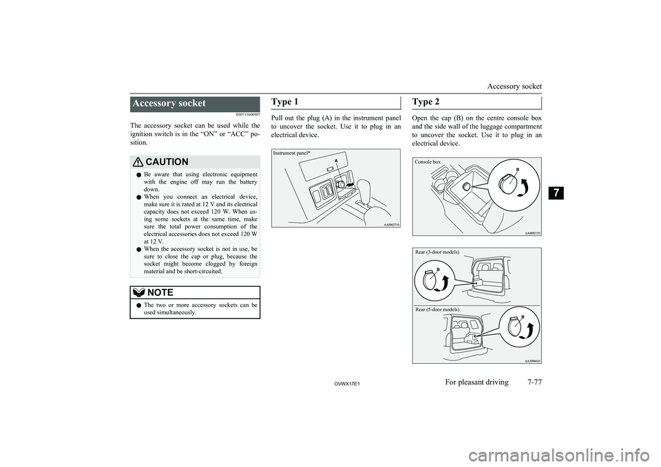 MITSUBISHI SHOGUN 2017 Owners Manual (in English) Accessory socketE00711600987
The accessory socket can be used while the ignition switch is in the “ON” or “ACC” po-
sition.CAUTIONl Be aware that using electronic equipment MITSUBISHI SHOGUN 2017 Owners Manual (in English) Accessory socketE00711600987
The accessory socket can be used while the ignition switch is in the “ON” or “ACC” po-
sition.CAUTIONl Be aware that using electronic equipment