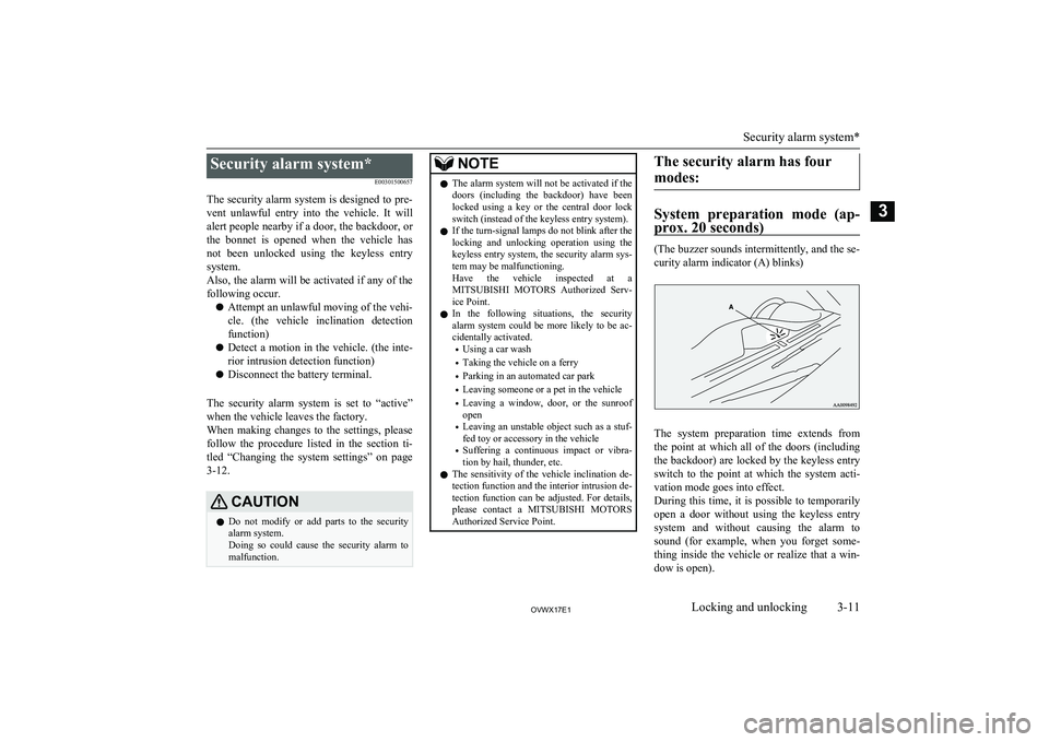 MITSUBISHI SHOGUN 2017  Owners Manual (in English) Security alarm system*E00301500657
The security alarm system is designed to pre- vent  unlawful  entry  into  the  vehicle.  It  will
alert people nearby if a door, the backdoor, or the  bonnet  is  o