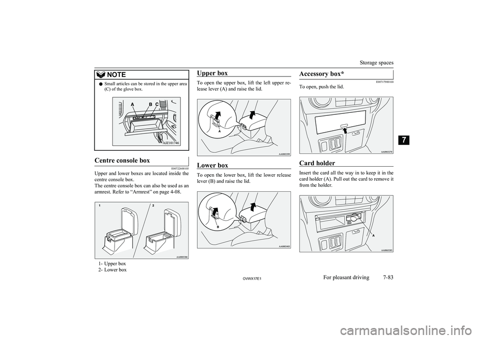 MITSUBISHI SHOGUN 2017 Owners Manual (in English) NOTElSmall articles can be stored in the upper area
(C) of the glove box.Centre console box
E00722600105
Upper and lower boxes are located inside the
centre console box.
The centre console box can als MITSUBISHI SHOGUN 2017 Owners Manual (in English) NOTElSmall articles can be stored in the upper area
(C) of the glove box.Centre console box
E00722600105
Upper and lower boxes are located inside the
centre console box.
The centre console box can als