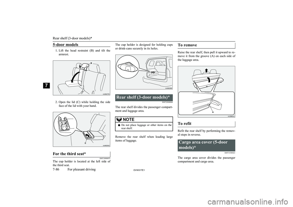 MITSUBISHI SHOGUN 2017 Owners Manual (in English) 5-door models
1.Lift the head restraint (B) and tilt the
armrest.
2. Open the lid (C) while holding the side
face of the lid with your hand.
For the third seat*
E00719000075
The cup ho MITSUBISHI SHOGUN 2017 Owners Manual (in English) 5-door models
1.Lift the head restraint (B) and tilt the
armrest.
2. Open the lid (C) while holding the side
face of the lid with your hand.
For the third seat*
E00719000075
The cup ho