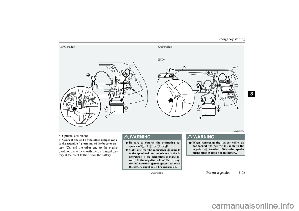 MITSUBISHI SHOGUN 2017 Owners Manual (in English) *: Optional equipment
6. Connect one end of the other jumper cable to the negative (-) terminal of the booster bat-
tery (C), and the other end to the engine
block of the vehicle with the MITSUBISHI SHOGUN 2017 Owners Manual (in English) *: Optional equipment
6. Connect one end of the other jumper cable to the negative (-) terminal of the booster bat-
tery (C), and the other end to the engine
block of the vehicle with the