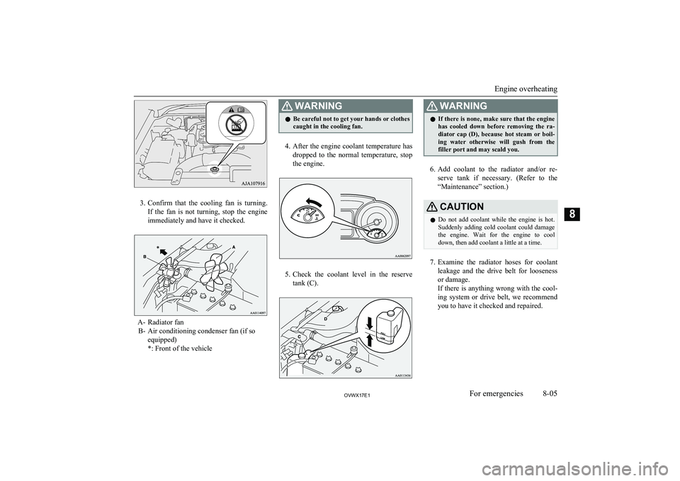 MITSUBISHI SHOGUN 2017 Owners Manual (in English) 3.Confirm that the cooling fan is turning.
If the fan is not turning, stop the engine
immediately and have it checked.
A- Radiator fan B- Air conditioning condenser fan (if so equipped)
MITSUBISHI SHOGUN 2017 Owners Manual (in English) 3.Confirm that the cooling fan is turning.
If the fan is not turning, stop the engine
immediately and have it checked.
A- Radiator fan B- Air conditioning condenser fan (if so equipped)