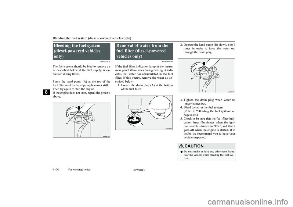 MITSUBISHI SHOGUN 2017 (in English) Owners Guide Bleeding the fuel system(diesel-powered vehicles
only) E00800700149
The fuel system should be bled to remove air
as described below if the fuel supply is ex- hausted during travel.
Pump the MITSUBISHI SHOGUN 2017 (in English) Owners Guide Bleeding the fuel system(diesel-powered vehicles
only) E00800700149
The fuel system should be bled to remove air
as described below if the fuel supply is ex- hausted during travel.
Pump the