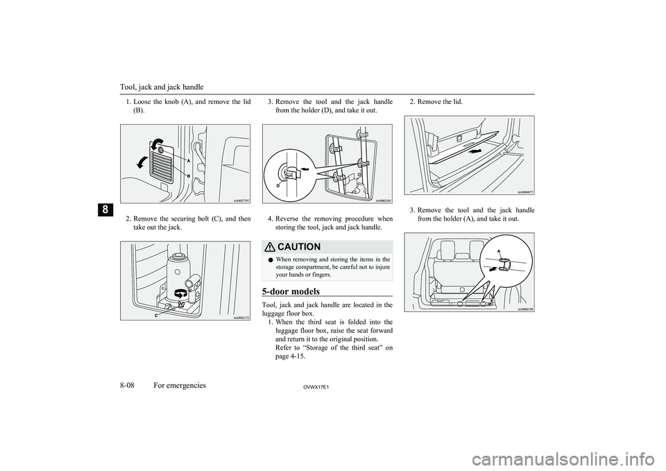 MITSUBISHI SHOGUN 2017 Owners Manual (in English) 1.Loose the knob (A), and remove the lid
(B).
2. Remove the securing bolt (C), and then
take out the jack.
3. Remove the tool and the jack handle
from the holder (D), and take it ou MITSUBISHI SHOGUN 2017 Owners Manual (in English) 1.Loose the knob (A), and remove the lid
(B).
2. Remove the securing bolt (C), and then
take out the jack.
3. Remove the tool and the jack handle
from the holder (D), and take it ou