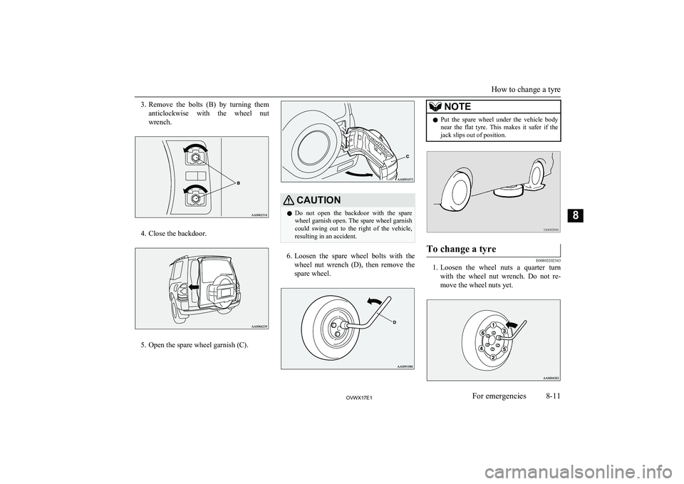 MITSUBISHI SHOGUN 2017 Owners Manual (in English) 3.Remove the bolts (B) by turning them
anticlockwise with the wheel nut
wrench.
4. Close the backdoor.
5. Open the spare wheel garnish (C).
CAUTIONl Do not open the backdoor with the MITSUBISHI SHOGUN 2017 Owners Manual (in English) 3.Remove the bolts (B) by turning them
anticlockwise with the wheel nut
wrench.
4. Close the backdoor.
5. Open the spare wheel garnish (C).
CAUTIONl Do not open the backdoor with the