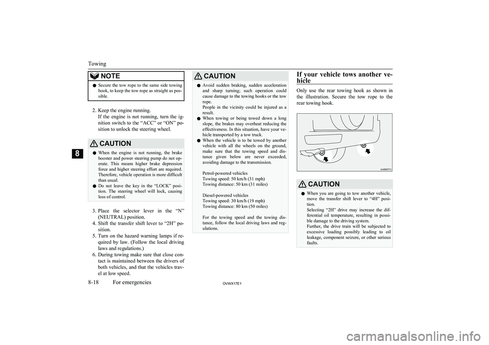 MITSUBISHI SHOGUN 2017 Owners Manual (in English) NOTElSecure the tow rope to the same side towing
hook, to keep the tow rope as straight as pos-
sible.
2. Keep the engine running.
If the engine is not running, turn the ig-
nition switch to t MITSUBISHI SHOGUN 2017 Owners Manual (in English) NOTElSecure the tow rope to the same side towing
hook, to keep the tow rope as straight as pos-
sible.
2. Keep the engine running.
If the engine is not running, turn the ig-
nition switch to t