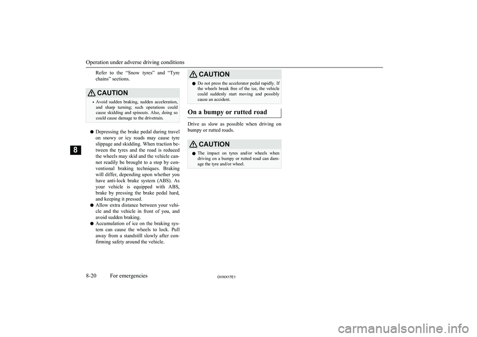 MITSUBISHI SHOGUN 2017 (in English) Service Manual Refer to the “Snow tyres” and “Tyre
chains” sections.CAUTION• Avoid sudden braking, sudden acceleration,
and sharp turning; such operations could cause skidding and spinout MITSUBISHI SHOGUN 2017 (in English) Service Manual Refer to the “Snow tyres” and “Tyre
chains” sections.CAUTION• Avoid sudden braking, sudden acceleration,
and sharp turning; such operations could cause skidding and spinout