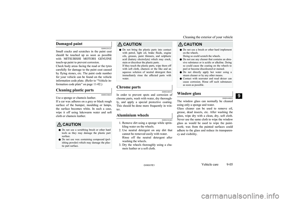 MITSUBISHI SHOGUN 2017  Owners Manual (in English) Damaged paint
E00901201237
Small  cracks  and  scratches  in  the  paint  coat
should  be  touched  up  as  soon  as  possible
with  MITSUBISHI  MOTORS  GENUINE
touch-up paint to prevent corrosion. Ch