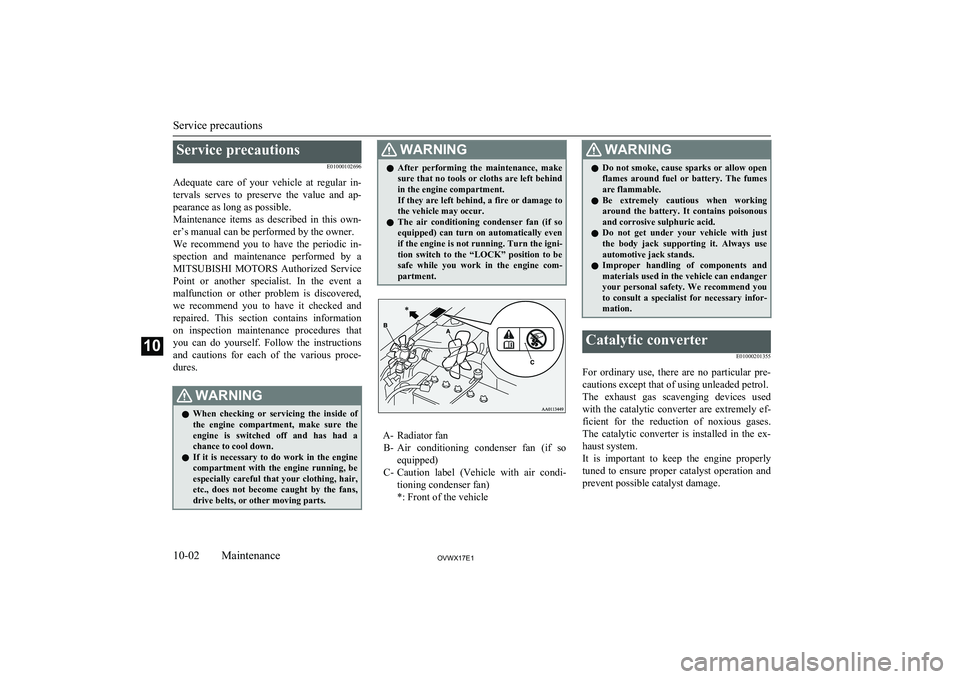 MITSUBISHI SHOGUN 2017  Owners Manual (in English) Service precautionsE01000102696
Adequate  care  of  your  vehicle  at  regular  in- tervals  serves  to  preserve  the  value  and  ap-
pearance as long as possible.
Maintenance  items  as  described 