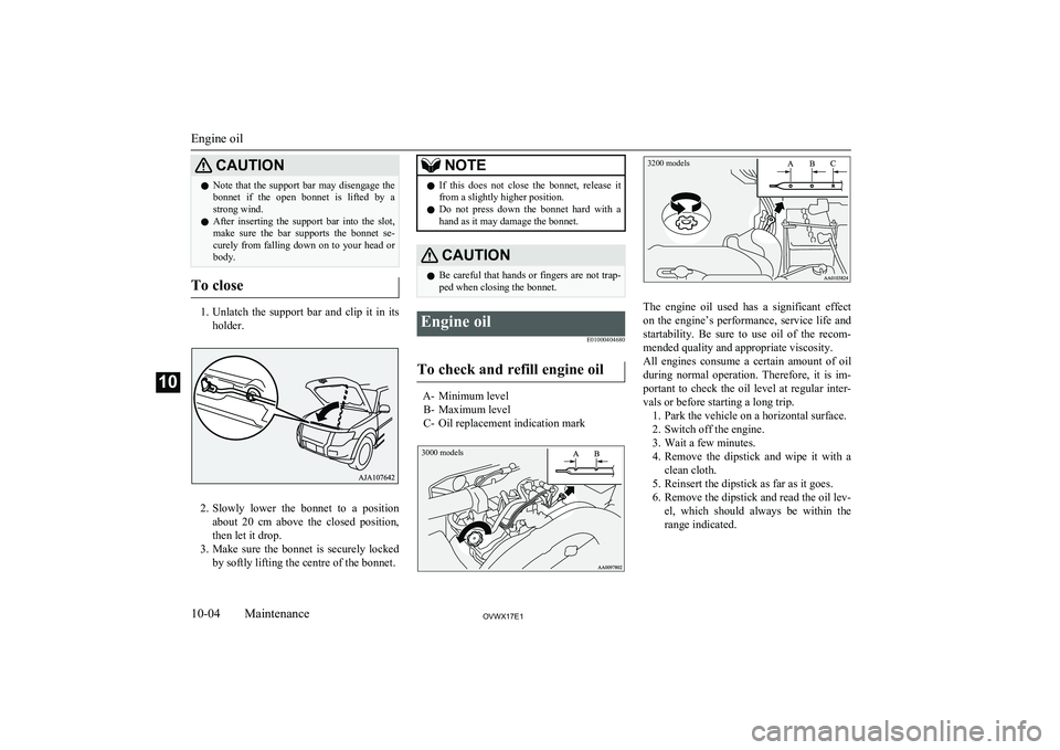 MITSUBISHI SHOGUN 2017 Owners Manual (in English) CAUTIONlNote that the support bar may disengage the
bonnet if the open bonnet is lifted by astrong wind.
l After inserting the support bar into the slot,
make sure the bar su MITSUBISHI SHOGUN 2017 Owners Manual (in English) CAUTIONlNote that the support bar may disengage the
bonnet if the open bonnet is lifted by astrong wind.
l After inserting the support bar into the slot,
make sure the bar su