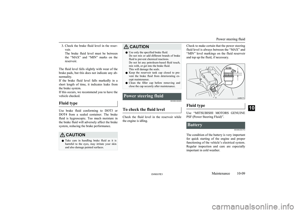 MITSUBISHI SHOGUN 2017 Owners Manual (in English) 3.Check the brake fluid level in the reser-
voir.
The brake fluid level must be between the “MAX” and “MIN” marks on the
reservoir.
The fluid level falls slightly with MITSUBISHI SHOGUN 2017 Owners Manual (in English) 3.Check the brake fluid level in the reser-
voir.
The brake fluid level must be between the “MAX” and “MIN” marks on the
reservoir.
The fluid level falls slightly with